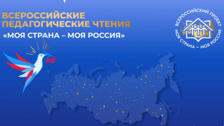 Стартовал прием заявок на участие в IV Всероссийских педагогических чтениях «Моя страна – моя Россия»
